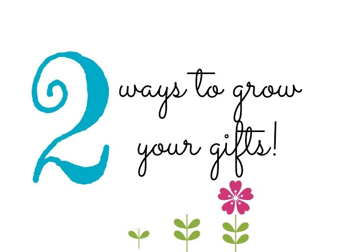 Short & Sweet: 2 Ways to Grow Your Gifts