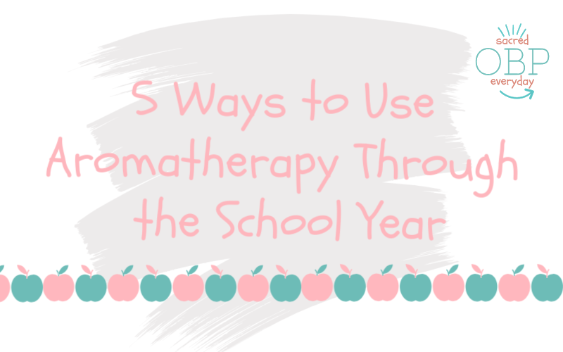 5 Ways to Use Aromatherapy for School