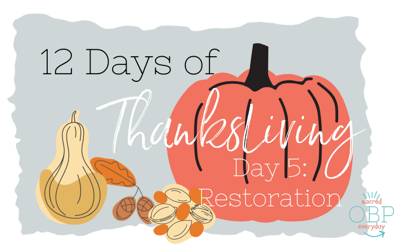 12 Days of ThanksLiving, Day 5: Restoration