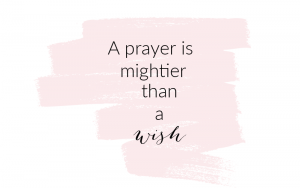 A prayer is mightier than a wish