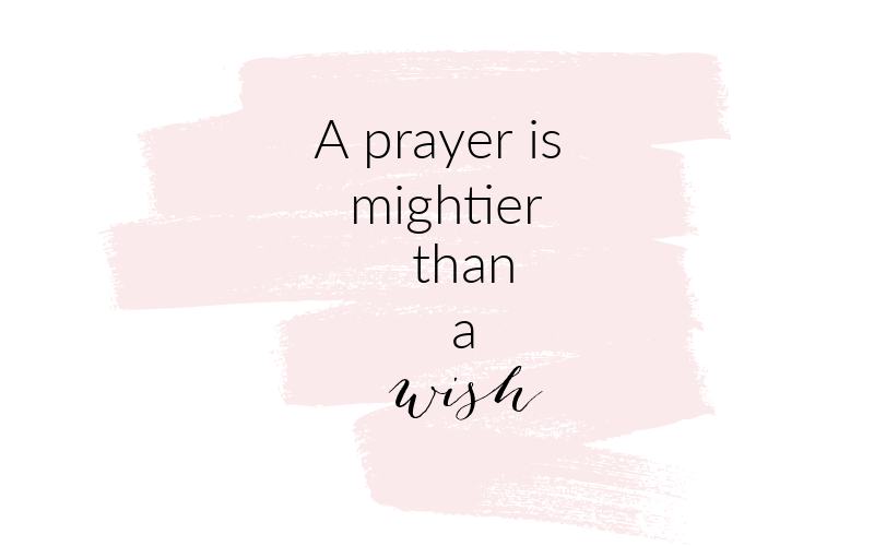 A prayer is mightier than a wish