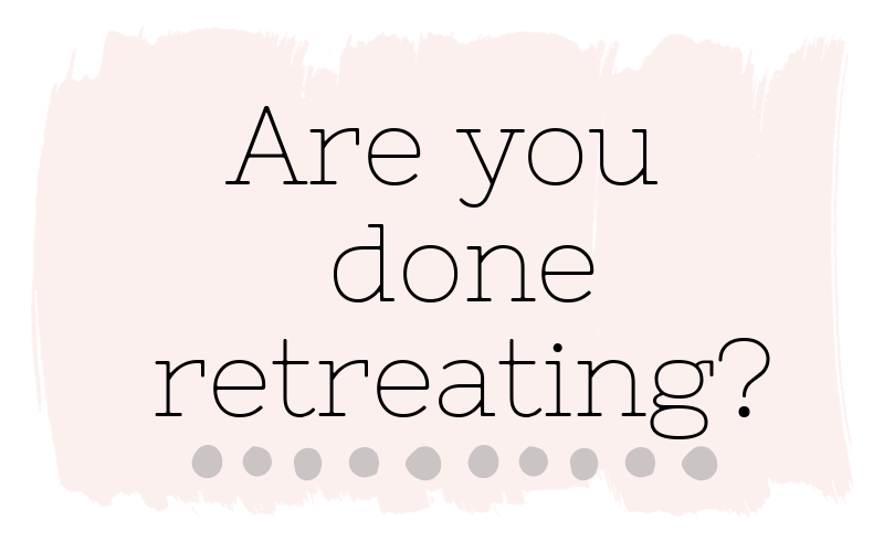 Are You Done Retreating?